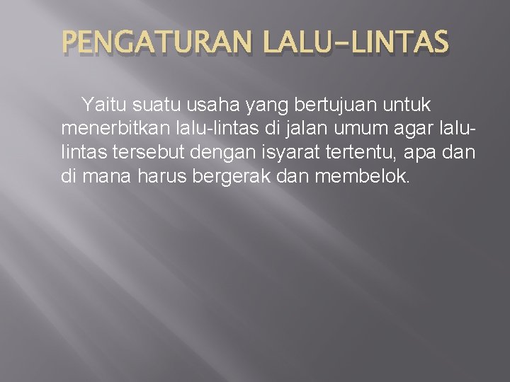 PENGATURAN LALU-LINTAS Yaitu suatu usaha yang bertujuan untuk menerbitkan lalu-lintas di jalan umum agar