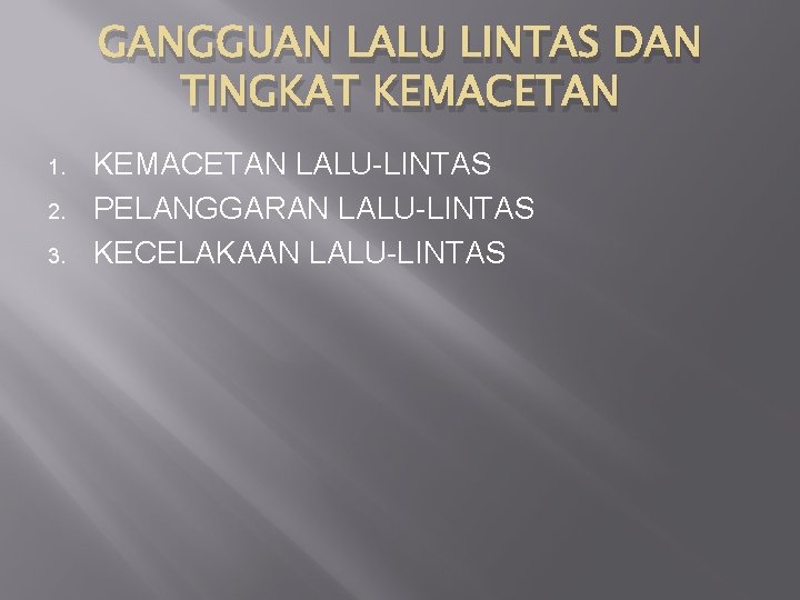 GANGGUAN LALU LINTAS DAN TINGKAT KEMACETAN 1. 2. 3. KEMACETAN LALU-LINTAS PELANGGARAN LALU-LINTAS KECELAKAAN