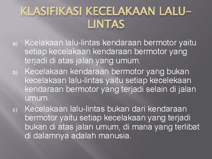 KLASIFIKASI KECELAKAAN LALULINTAS a) b) c) Kcelakaan lalu-lintas kendaraan bermotor yaitu setiap kecelakaan kendaraan