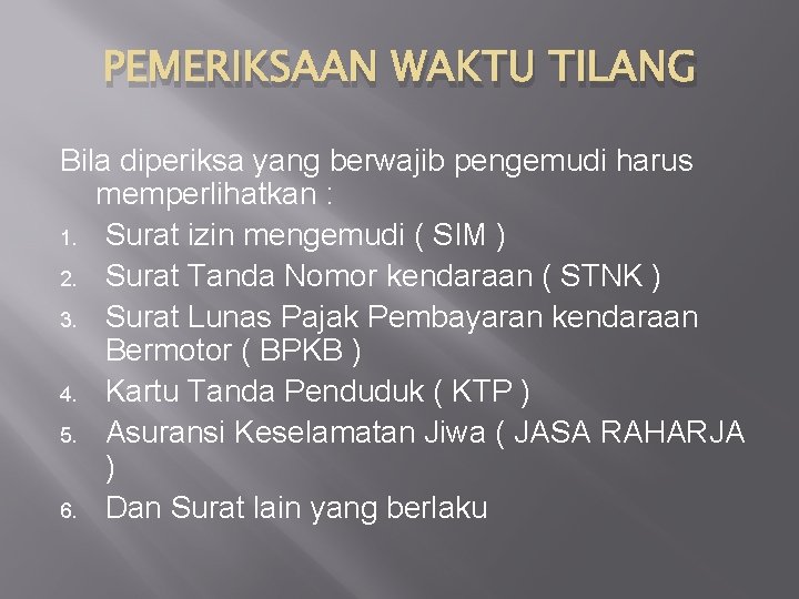 PEMERIKSAAN WAKTU TILANG Bila diperiksa yang berwajib pengemudi harus memperlihatkan : 1. Surat izin