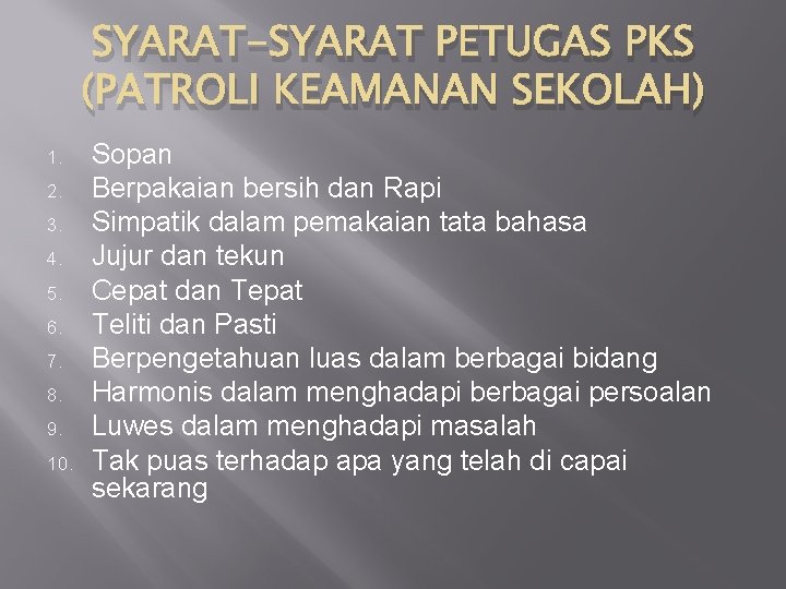 SYARAT-SYARAT PETUGAS PKS (PATROLI KEAMANAN SEKOLAH) 1. 2. 3. 4. 5. 6. 7. 8. SYARAT-SYARAT PETUGAS PKS (PATROLI KEAMANAN SEKOLAH) 1. 2. 3. 4. 5. 6. 7. 8.