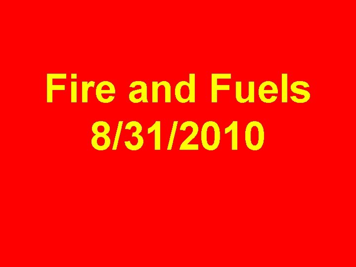 Fire and Fuels 8/31/2010 