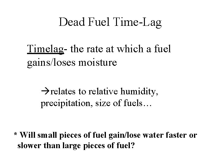 Dead Fuel Time-Lag Timelag- the rate at which a fuel gains/loses moisture relates to