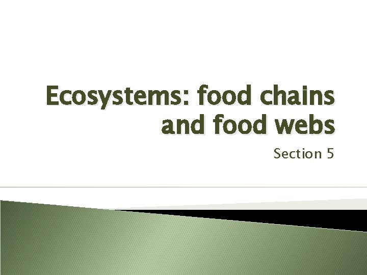Ecosystems: food chains and food webs Section 5 