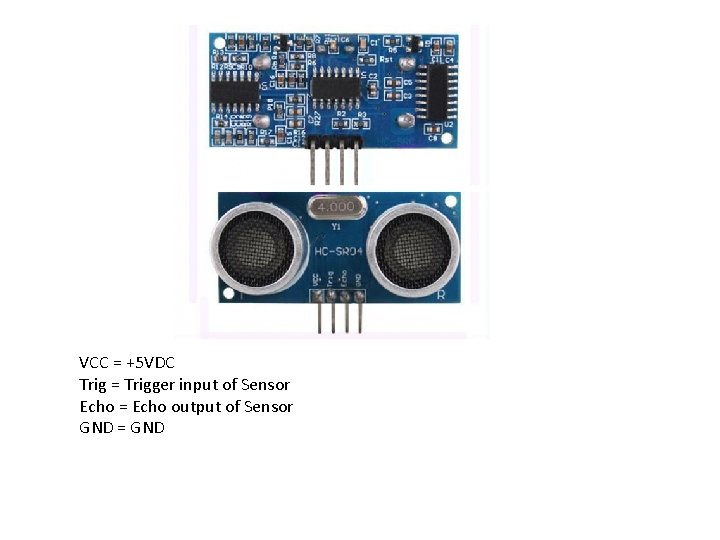 VCC = +5 VDC Trig = Trigger input of Sensor Echo = Echo output