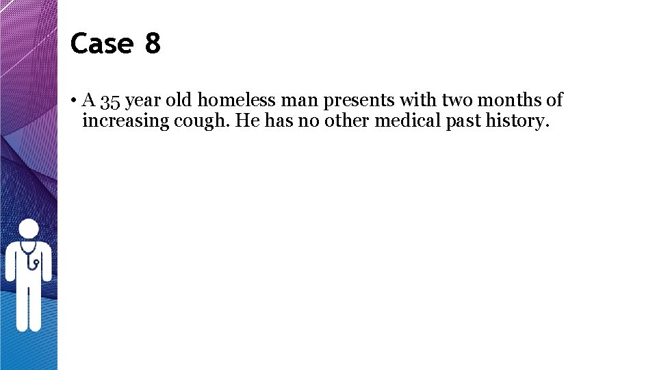 Case 8 • A 35 year old homeless man presents with two months of Case 8 • A 35 year old homeless man presents with two months of