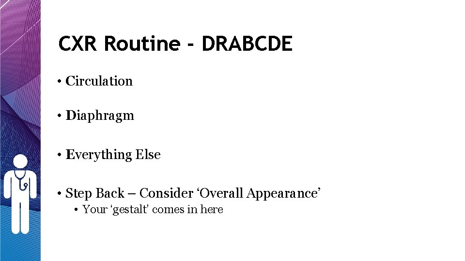 CXR Routine - DRABCDE • Circulation • Diaphragm • Everything Else • Step Back CXR Routine - DRABCDE • Circulation • Diaphragm • Everything Else • Step Back