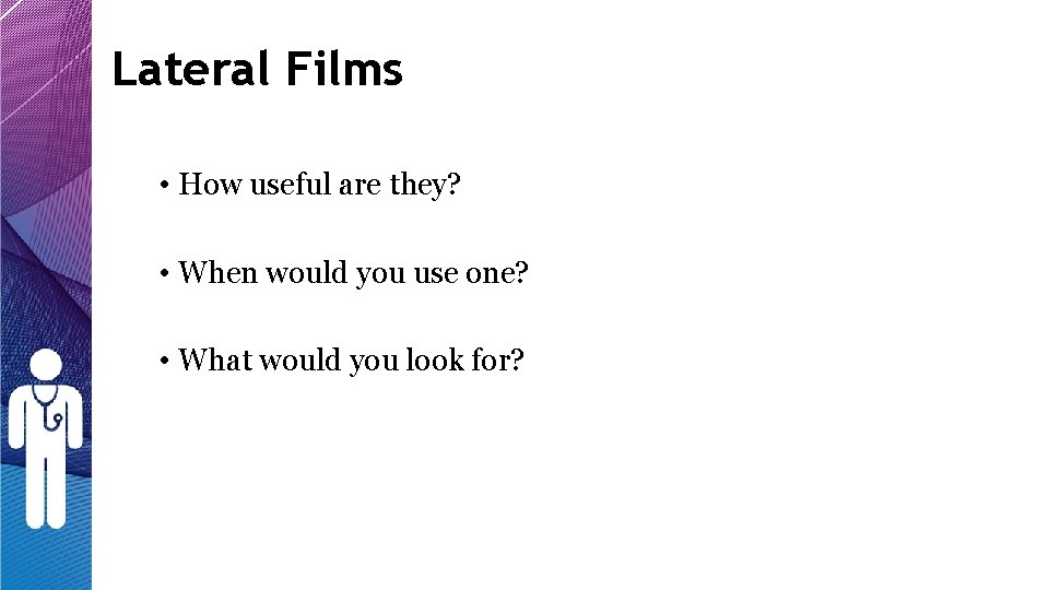 Lateral Films • How useful are they? • When would you use one? • Lateral Films • How useful are they? • When would you use one? •
