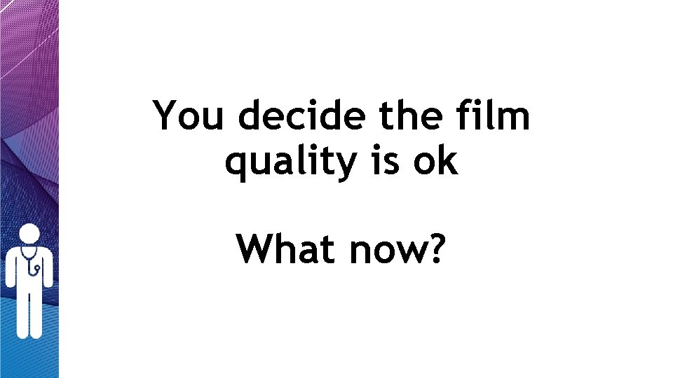You decide the film quality is ok What now? You decide the film quality is ok What now?