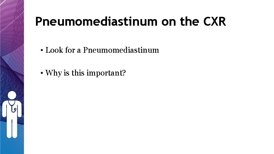 Pneumomediastinum on the CXR • Look for a Pneumomediastinum • Why is this important? Pneumomediastinum on the CXR • Look for a Pneumomediastinum • Why is this important?