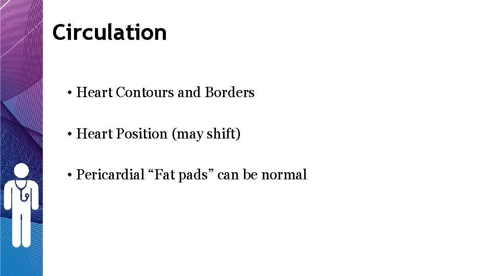 Circulation • Heart Contours and Borders • Heart Position (may shift) • Pericardial “Fat Circulation • Heart Contours and Borders • Heart Position (may shift) • Pericardial “Fat