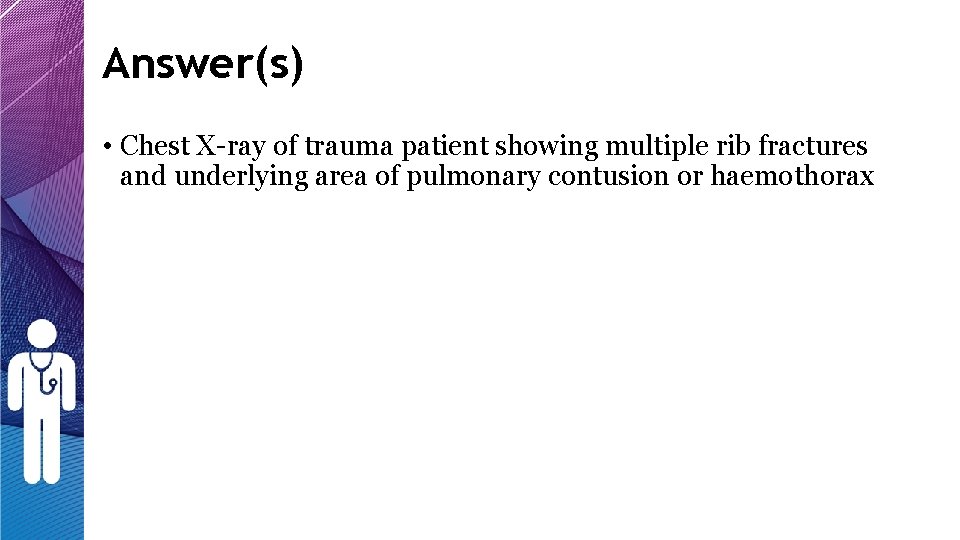 Answer(s) • Chest X-ray of trauma patient showing multiple rib fractures and underlying area Answer(s) • Chest X-ray of trauma patient showing multiple rib fractures and underlying area