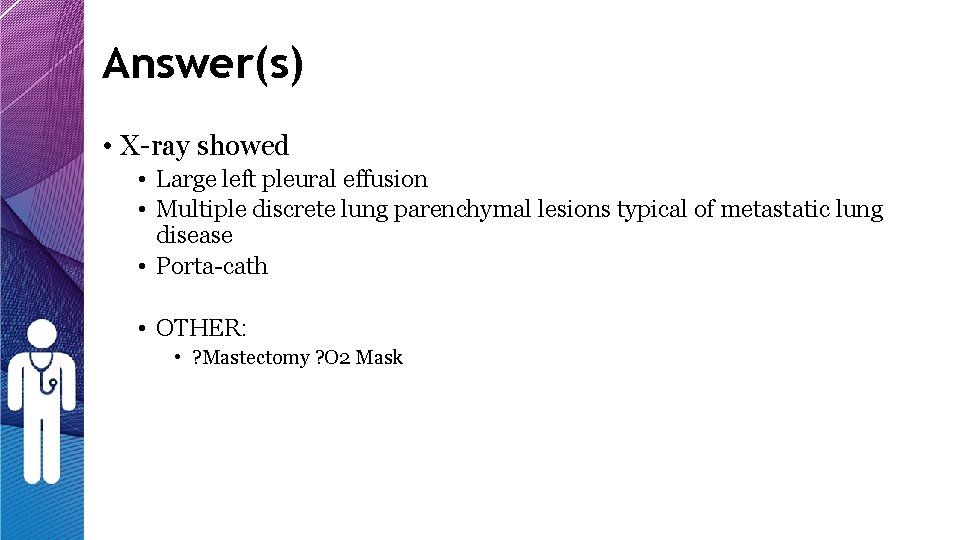 Answer(s) • X-ray showed • Large left pleural effusion • Multiple discrete lung parenchymal Answer(s) • X-ray showed • Large left pleural effusion • Multiple discrete lung parenchymal