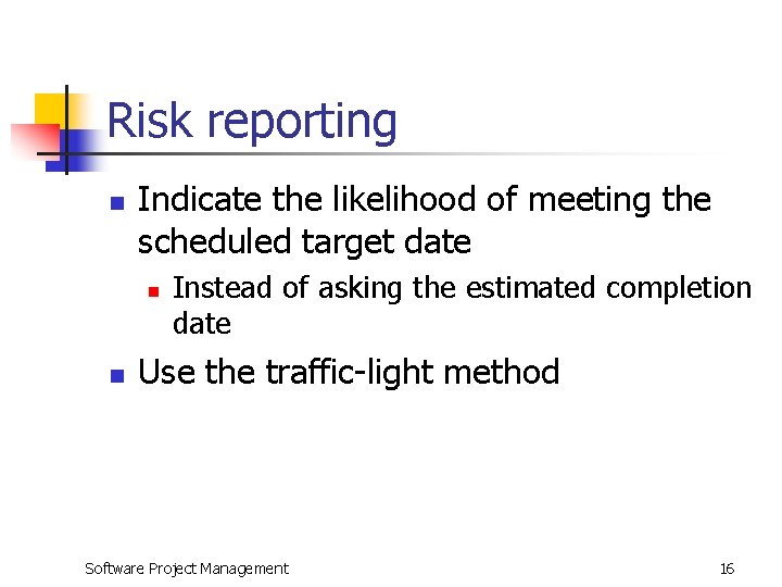 Risk reporting n Indicate the likelihood of meeting the scheduled target date n n