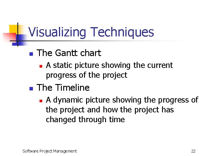 Visualizing Techniques n The Gantt chart n n A static picture showing the current