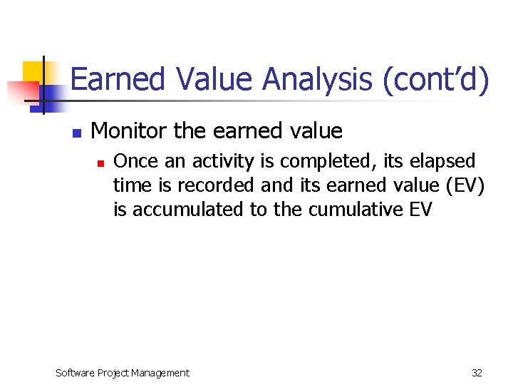 Earned Value Analysis (cont’d) n Monitor the earned value n Once an activity is