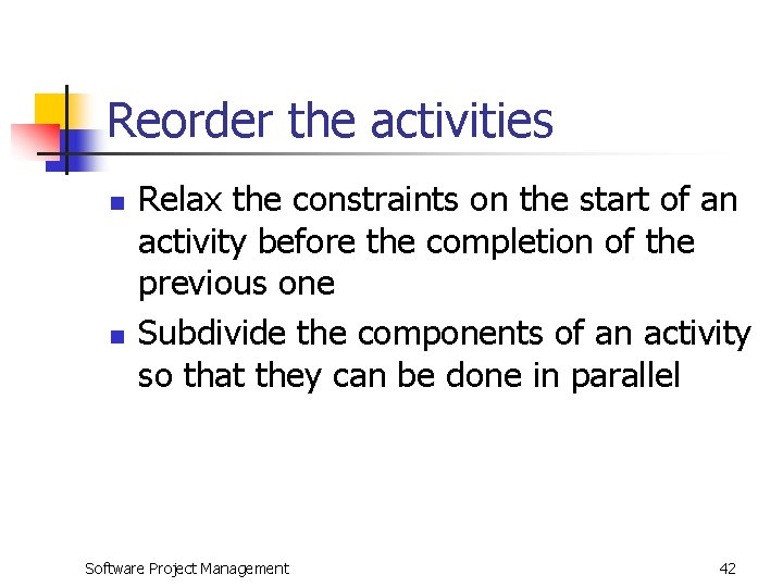 Reorder the activities n n Relax the constraints on the start of an activity