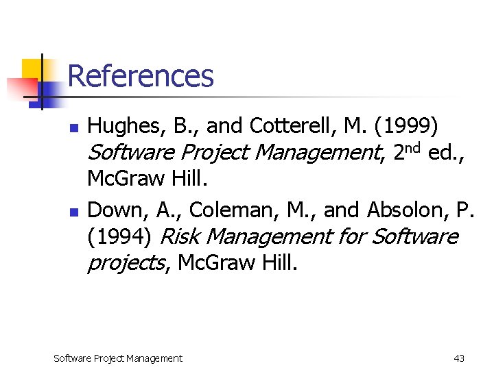 References n n Hughes, B. , and Cotterell, M. (1999) Software Project Management, 2