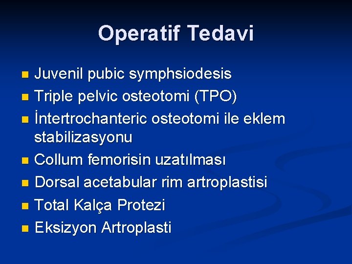 Operatif Tedavi Juvenil pubic symphsiodesis n Triple pelvic osteotomi (TPO) n İntertrochanteric osteotomi ile