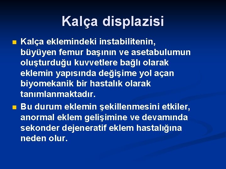 Kalça displazisi n n Kalça eklemindeki instabilitenin, büyüyen femur başının ve asetabulumun oluşturduğu kuvvetlere