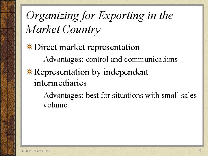 Organizing for Exporting in the Market Country Direct market representation – Advantages: control and