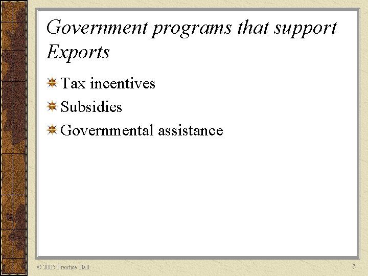 Government programs that support Exports Tax incentives Subsidies Governmental assistance © 2005 Prentice Hall