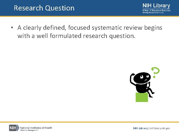 Research Question • A clearly defined, focused systematic review begins with a well formulated