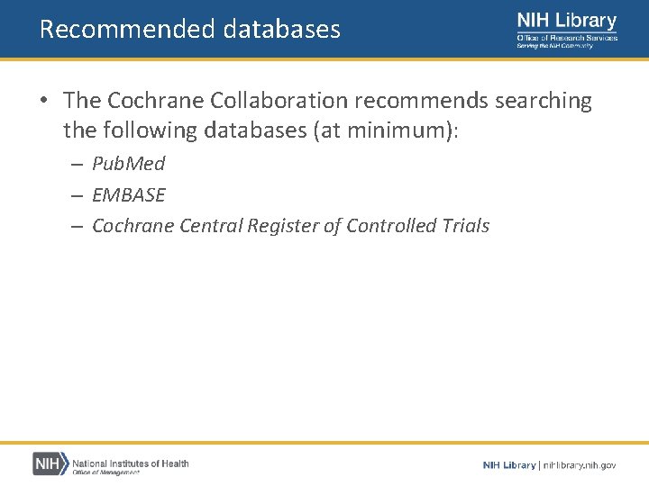 Recommended databases • The Cochrane Collaboration recommends searching the following databases (at minimum): –