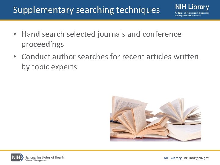 Supplementary searching techniques • Hand search selected journals and conference proceedings • Conduct author