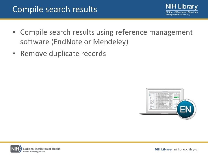 Compile search results • Compile search results using reference management software (End. Note or