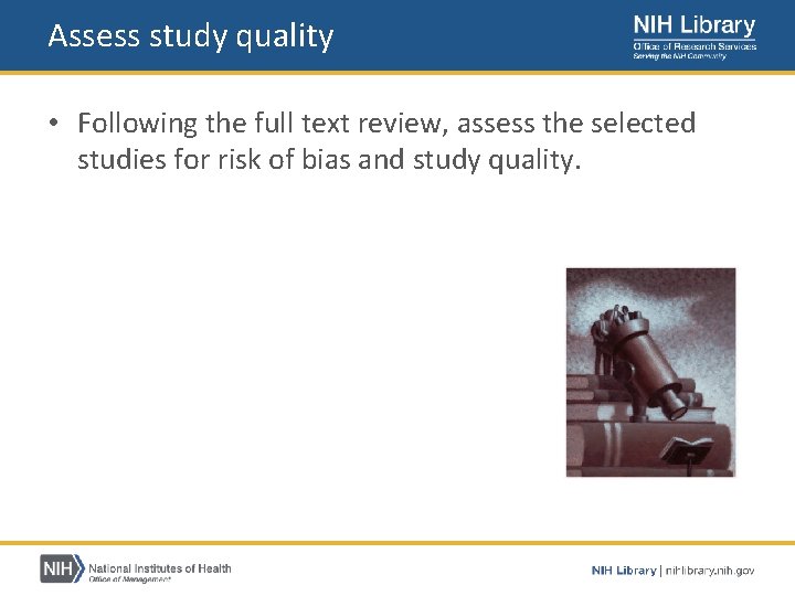 Assess study quality • Following the full text review, assess the selected studies for