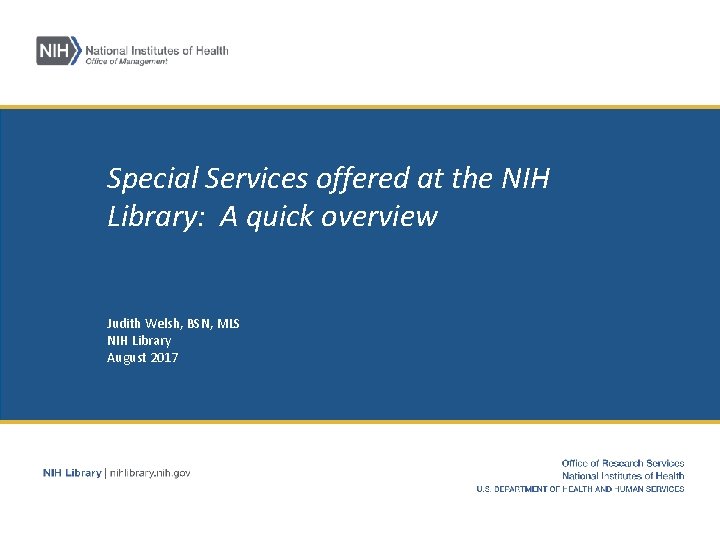 Special Services offered at the NIH Library: A quick overview Judith Welsh, BSN, MLS
