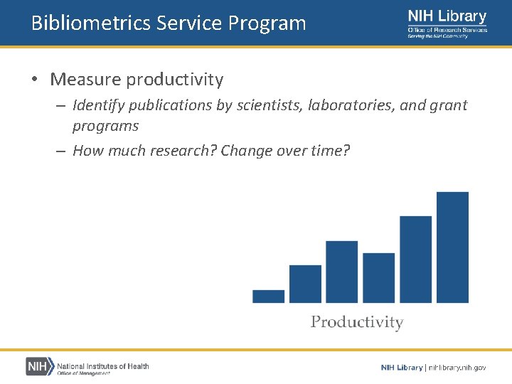 Bibliometrics Service Program • Measure productivity – Identify publications by scientists, laboratories, and grant