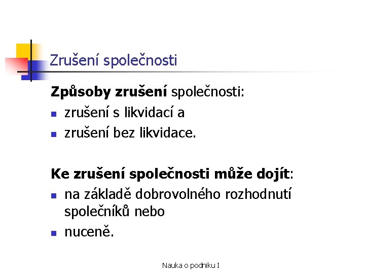 Zrušení společnosti Způsoby zrušení společnosti: n zrušení s likvidací a n zrušení bez likvidace.