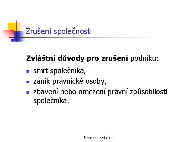 Zrušení společnosti Zvláštní důvody pro zrušení podniku: n n n smrt společníka, zánik právnické