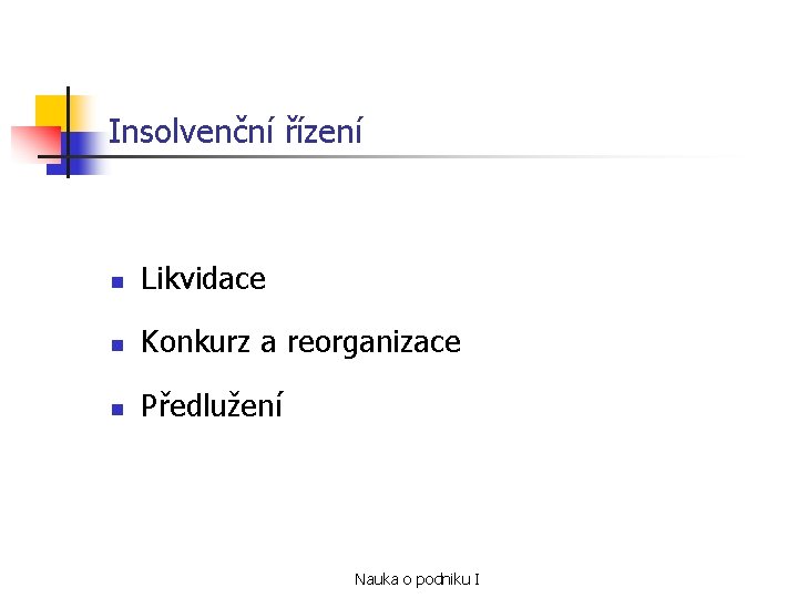 Insolvenční řízení n Likvidace n Konkurz a reorganizace n Předlužení Nauka o podniku I