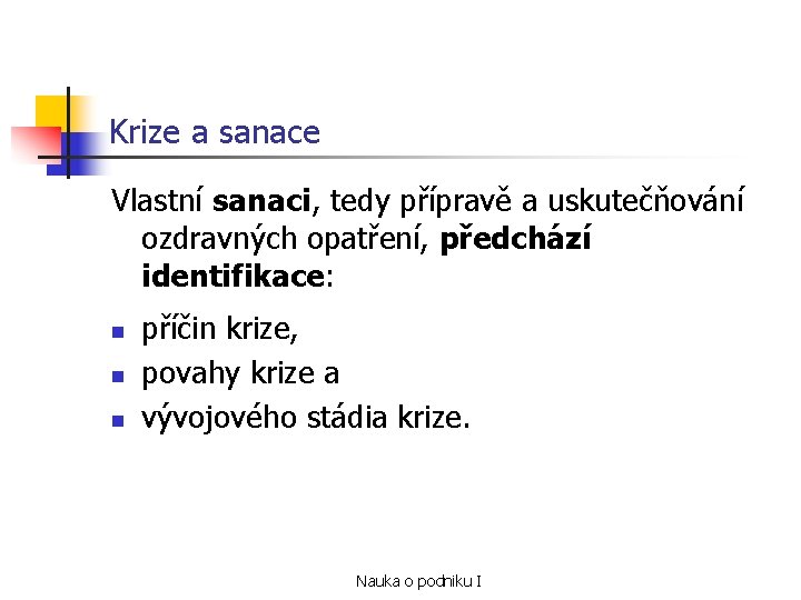 Krize a sanace Vlastní sanaci, tedy přípravě a uskutečňování ozdravných opatření, předchází identifikace: n