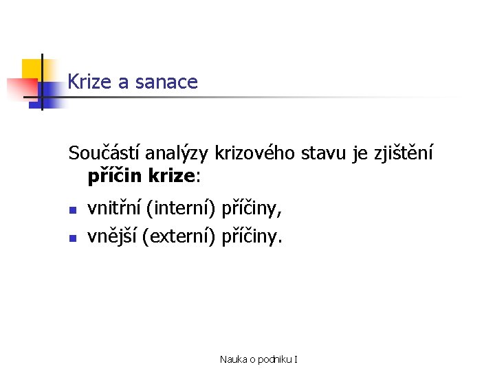 Krize a sanace Součástí analýzy krizového stavu je zjištění příčin krize: n n vnitřní