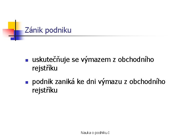 Zánik podniku n n uskutečňuje se výmazem z obchodního rejstříku podnik zaniká ke dni