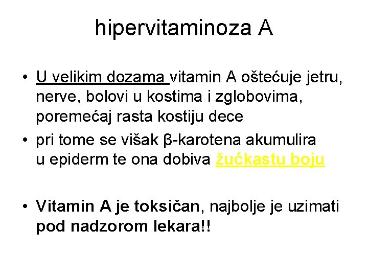 hipervitaminoza A • U velikim dozama vitamin A oštećuje jetru, nerve, bolovi u kostima