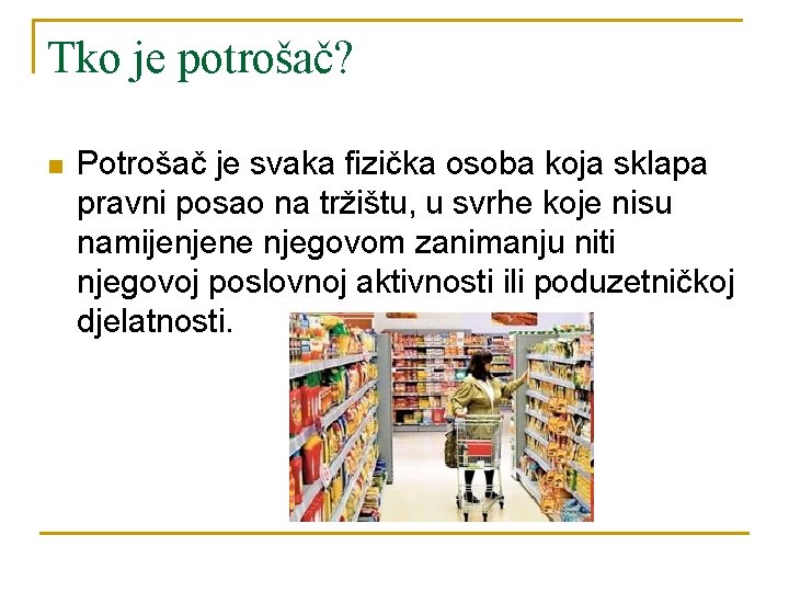 Tko je potrošač? n Potrošač je svaka fizička osoba koja sklapa pravni posao na