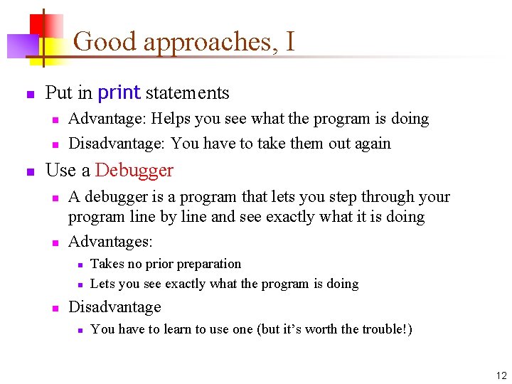 Good approaches, I n Put in print statements n n n Advantage: Helps you