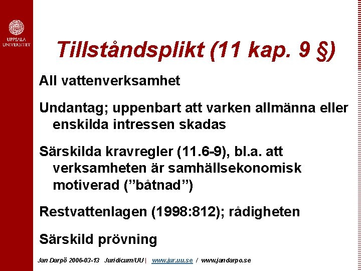 Tillståndsplikt (11 kap. 9 §) All vattenverksamhet Undantag; uppenbart att varken allmänna eller enskilda