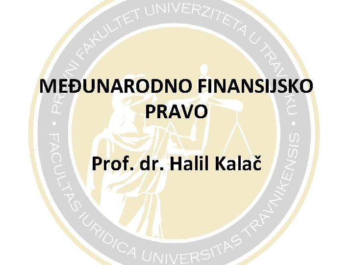 MEĐUNARODNO FINANSIJSKO PRAVO Prof. dr. Halil Kalač 