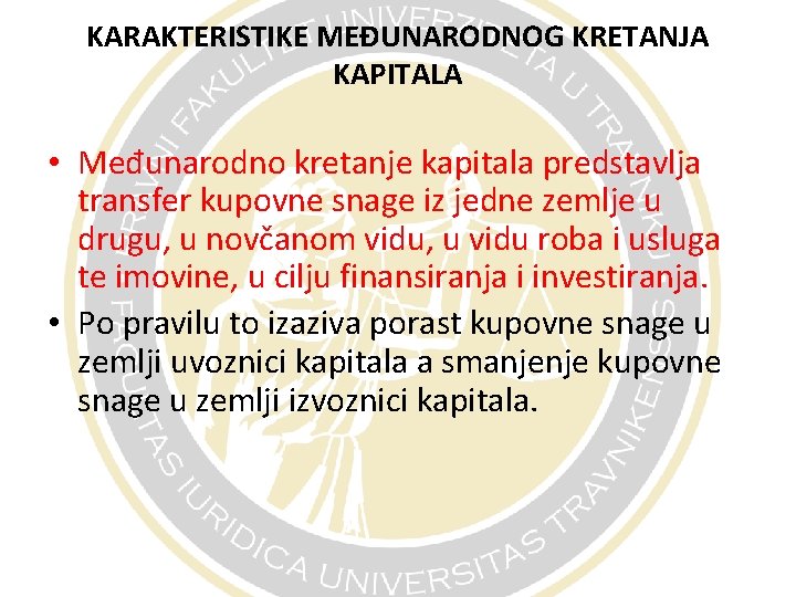 KARAKTERISTIKE MEĐUNARODNOG KRETANJA KAPITALA • Međunarodno kretanje kapitala predstavlja transfer kupovne snage iz jedne