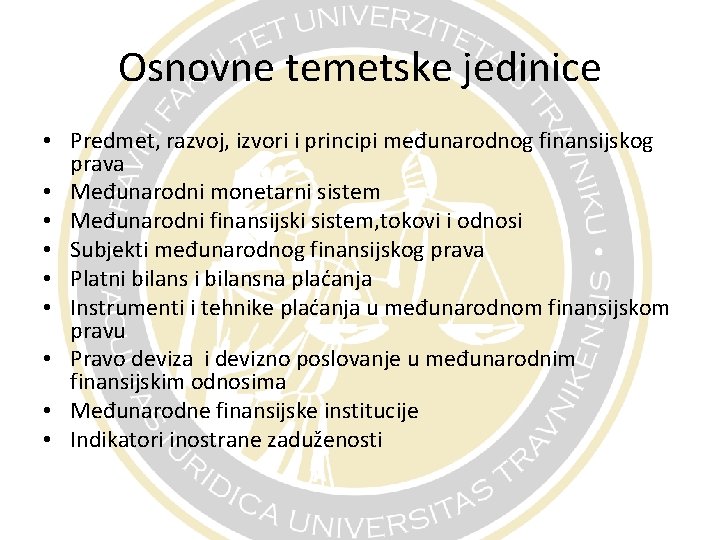 Osnovne temetske jedinice • Predmet, razvoj, izvori i principi međunarodnog finansijskog prava • Međunarodni