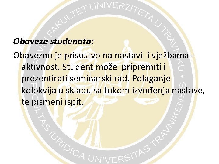 Obaveze studenata: Obavezno je prisustvo na nastavi i vježbama - aktivnost. Student može pripremiti