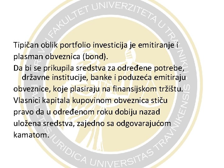 Tipičan oblik portfolio investicija je emitiranje i plasman obveznica (bond). Da bi se prikupila