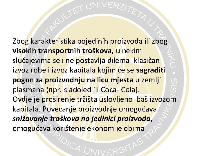 Zbog karakteristika pojedinih proizvoda ili zbog visokih transportnih troškova, u nekim slučajevima se i