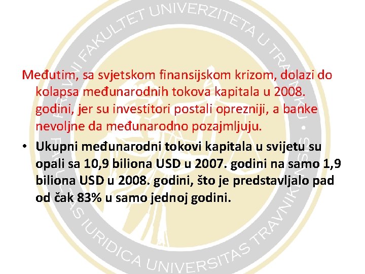 Međutim, sa svjetskom finansijskom krizom, dolazi do kolapsa međunarodnih tokova kapitala u 2008. godini,